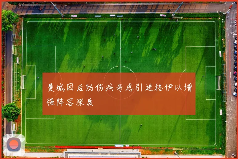 曼城因后防伤病考虑引进格伊以增强阵容深度