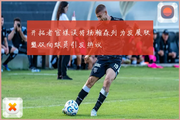 开拓者官媒误将杨瀚森列为发展联盟双向球员引发热议