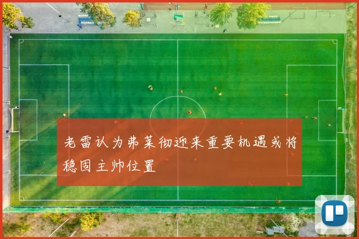 老雷认为弗莱彻迎来重要机遇或将稳固主帅位置